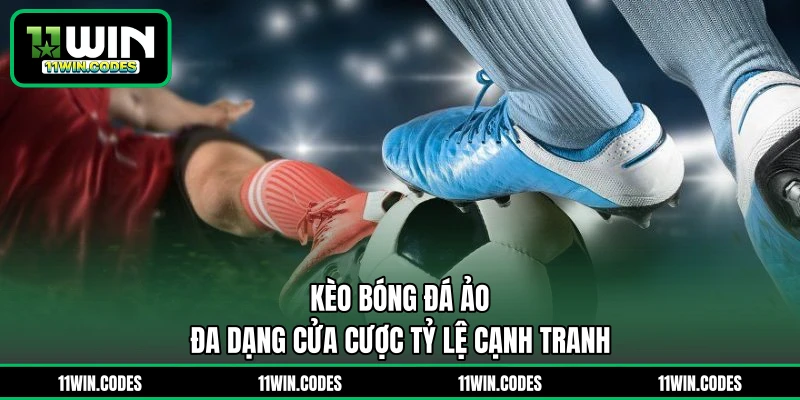 Kèo Bóng Đá Ảo - Đa Dạng Cửa Cược Tỷ Lệ Cạnh Tranh